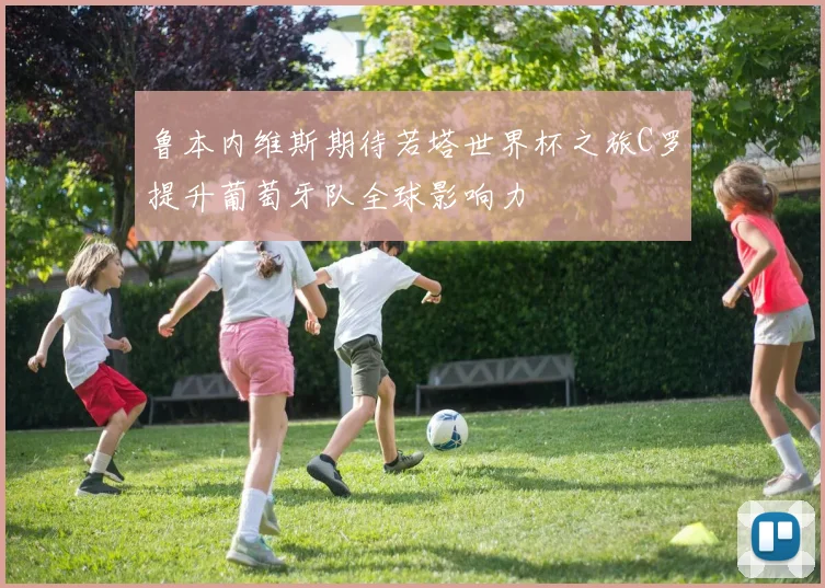 鲁本内维斯期待若塔世界杯之旅C罗提升葡萄牙队全球影响力